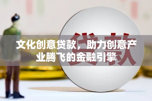 雅江文化创意贷款，助力创意产业腾飞的金融引擎