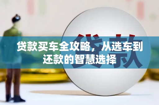 雅江贷款买车全攻略，从选车到还款的智慧选择