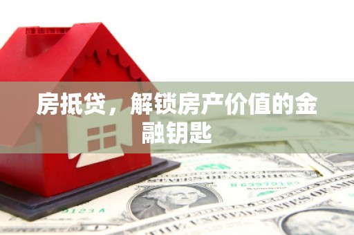 雅江房抵贷，解锁房产价值的金融钥匙