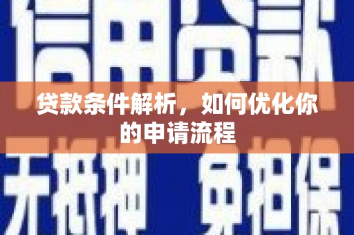 雅江贷款条件解析，如何优化你的申请流程