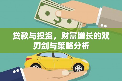 雅江贷款与投资，财富增长的双刃剑与策略分析
