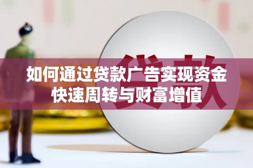 雅江如何通过贷款广告实现资金快速周转与财富增值