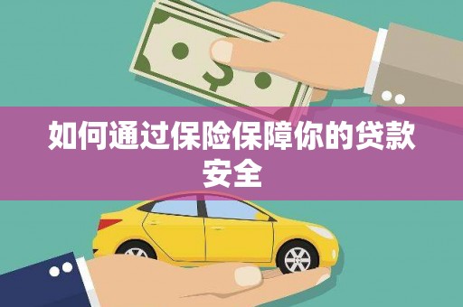 雅江如何通过保险保障你的贷款安全