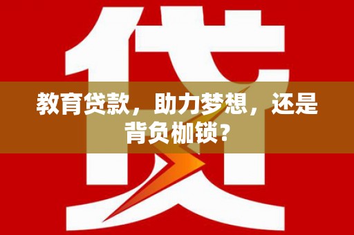 雅江教育贷款，助力梦想，还是背负枷锁？