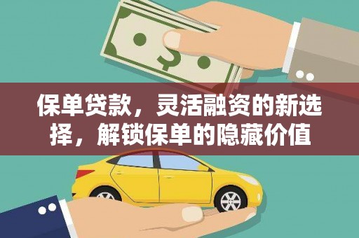 雅江保单贷款，灵活融资的新选择，解锁保单的隐藏价值