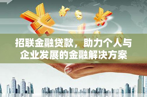 雅江招联金融贷款，助力个人与企业发展的金融解决方案
