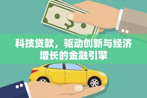 雅江科技贷款，驱动创新与经济增长的金融引擎