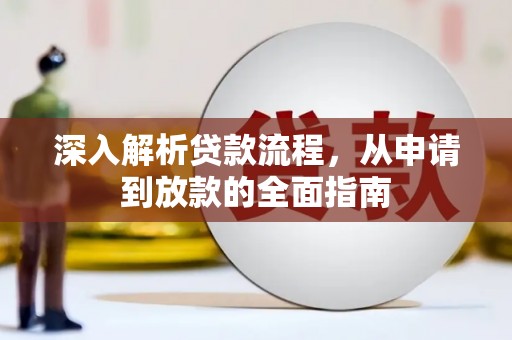 雅江深入解析贷款流程，从申请到放款的全面指南