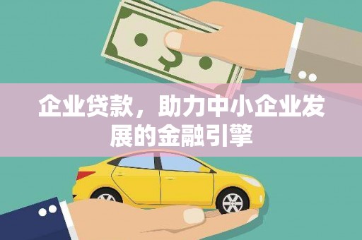 雅江企业贷款，助力中小企业发展的金融引擎