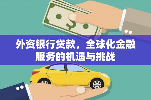 雅江外资银行贷款，全球化金融服务的机遇与挑战