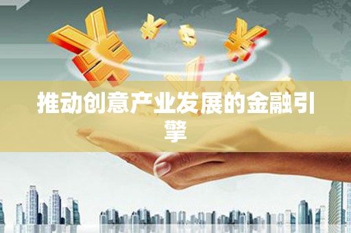 雅江推动创意产业发展的金融引擎