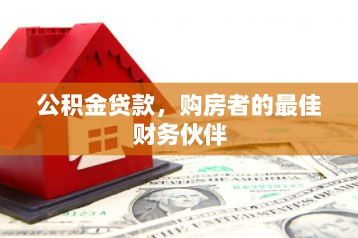 雅江公积金贷款，购房者的最佳财务伙伴