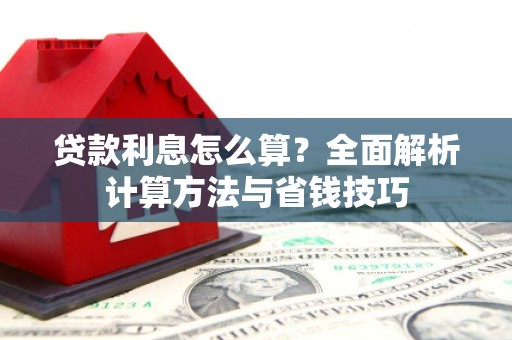 雅江贷款利息怎么算？全面解析计算方法与省钱技巧
