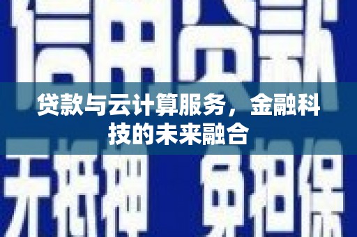 雅江贷款与云计算服务，金融科技的未来融合