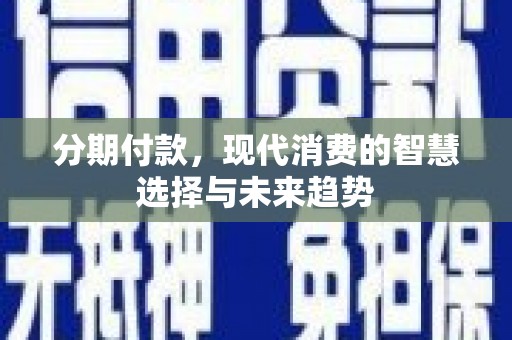雅江分期付款，现代消费的智慧选择与未来趋势