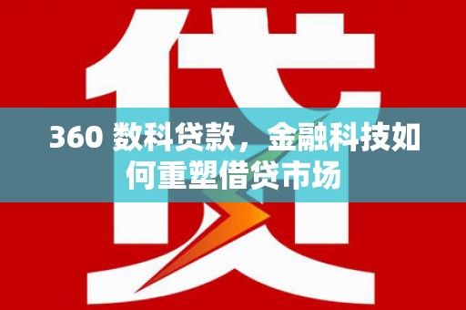 雅江360 数科贷款，金融科技如何重塑借贷市场