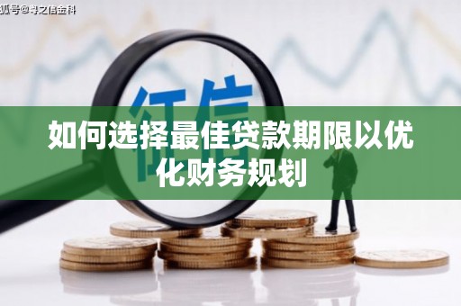 雅江如何选择最佳贷款期限以优化财务规划