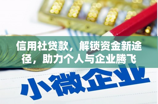 雅江信用社贷款，解锁资金新途径，助力个人与企业腾飞