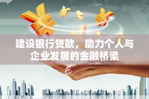雅江建设银行贷款，助力个人与企业发展的金融桥梁