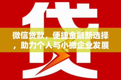 雅江微信贷款，便捷金融新选择，助力个人与小微企业发展
