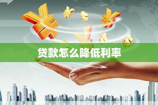 雅江贷款怎么降低利率