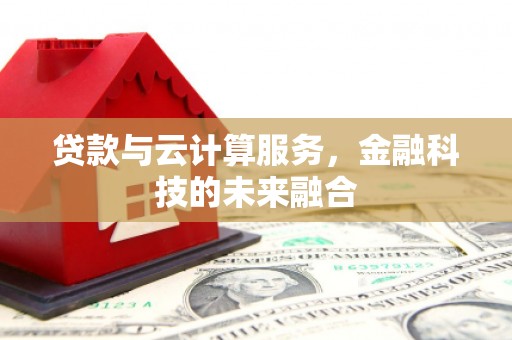 雅江贷款与云计算服务，金融科技的未来融合