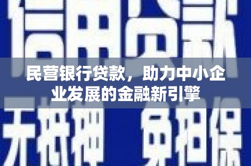 雅江民营银行贷款，助力中小企业发展的金融新引擎