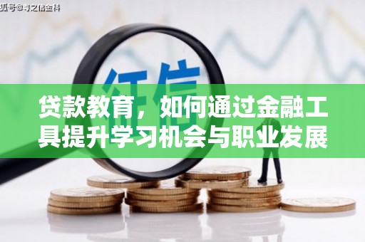 雅江贷款教育，如何通过金融工具提升学习机会与职业发展