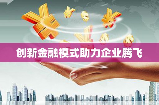 雅江创新金融模式助力企业腾飞