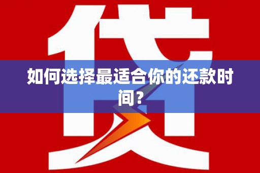 雅江如何选择最适合你的还款时间？