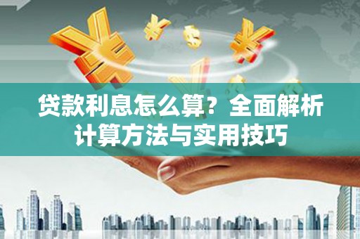 雅江贷款利息怎么算？全面解析计算方法与实用技巧