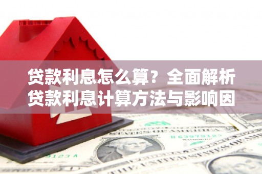 雅江贷款利息怎么算？全面解析贷款利息计算方法与影响因素
