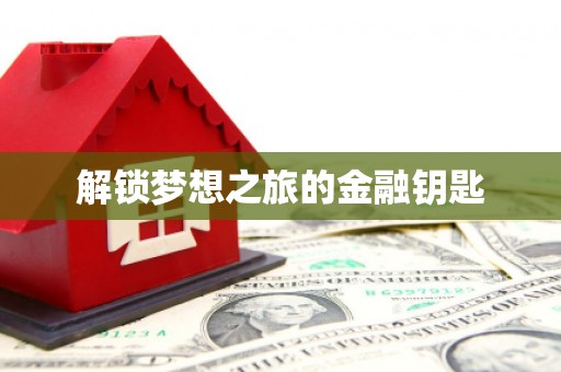 雅江解锁梦想之旅的金融钥匙