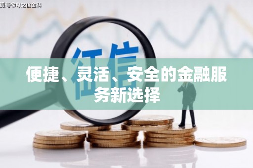 雅江便捷、灵活、安全的金融服务新选择