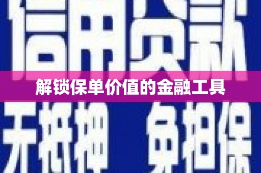 雅江解锁保单价值的金融工具