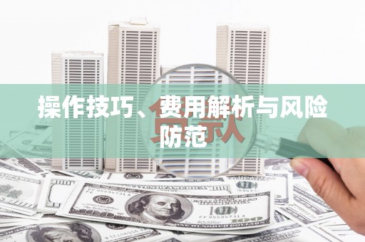 雅江操作技巧、费用解析与风险防范