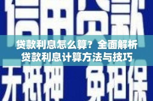雅江贷款利息怎么算？全面解析贷款利息计算方法与技巧