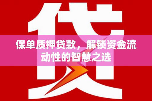 雅江保单质押贷款，解锁资金流动性的智慧之选